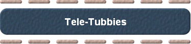  Tele-Tubbies 
